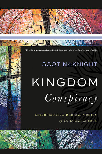 Kingdom Conspiracy Returning To The Radical Mission Of The Local Church Scot Mcknight