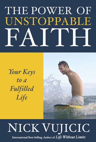 The Power Of Unstoppable Faith Your Keys To A Fulfilled Life Nick Vujicic