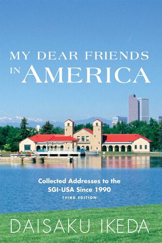My Dear Friends In America Collected Addresses To The Sgiusa Since 1990 3rd Edition Daisaku Ikeda