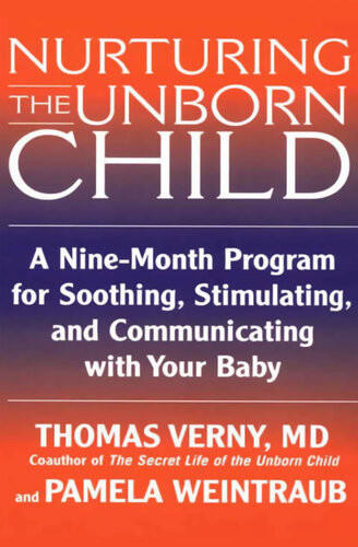 Nurturing The Unborn Child A Ninemonth Program For Soothing Stimulating And Communicating With Your Baby Pamela Weintraub Thomas Verny