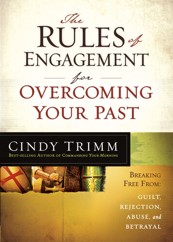 The Rules Of Engagement For Overcoming Your Past Breaking Free From Guilt Rejection Abuse And Betrayal Cindy Trimm