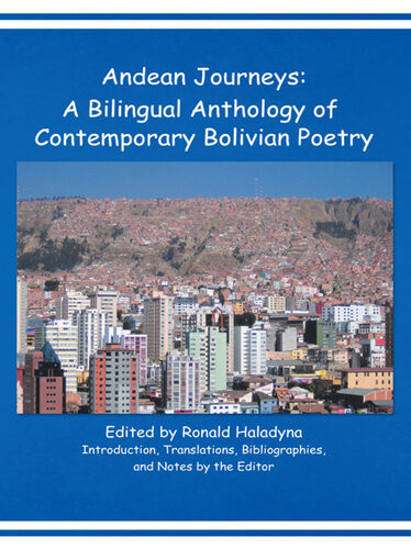 Andean Journeys A Bilingual Anthology Of Contemporary Bolivian Poetry Ronald Haladyna