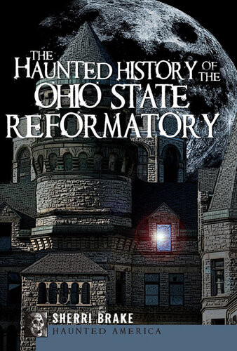 The Haunted History Of The Ohio State Reformatory Sherri Brake