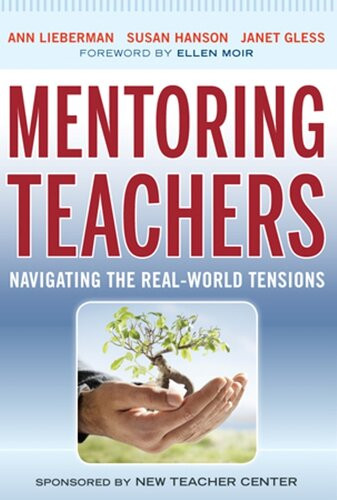 Mentoring Teachers Navigating The Realworld Tensions Ann Lieberman Susan Hanson Janet Gless