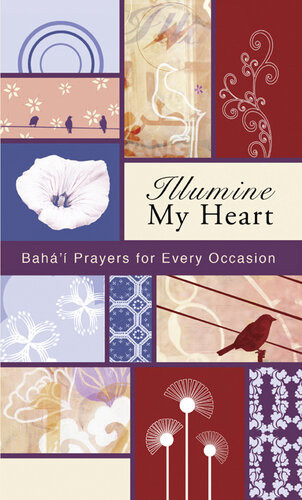Illumine My Heart Bahai Prayers For Every Occasion Bahaullah Abbas Effendi Abdulbaha The Bab