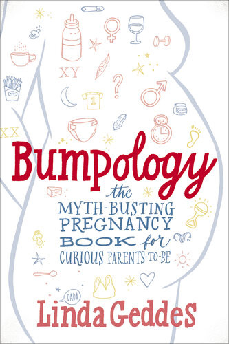 Bumpology The Mythbusting Pregnancy Book For Curious Parentstobe Linda Geddes