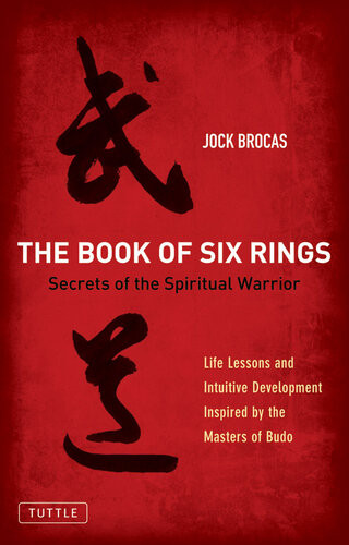 Book Of Six Rings Secrets Of The Spiritual Warrior Life Lessons And Intuitive Development Inspired By The Masters Of Budo Jock Brocas