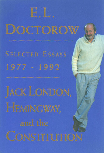 Jack London Hemingway And The Constitution Selected Essays 19771992 El Doctorow