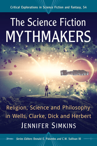 The Science Fiction Mythmakers Religion Science And Philosophy In Wells Clarke Dick And Herbert Jennifer Simkins