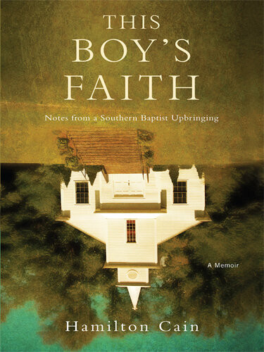 This Boys Faith Notes From A Southern Baptist Upbringing Hamilton Cain