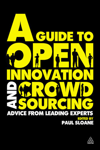 A Guide To Open Innovation And Crowdsourcing Advice From Leading Experts Paul Sloane