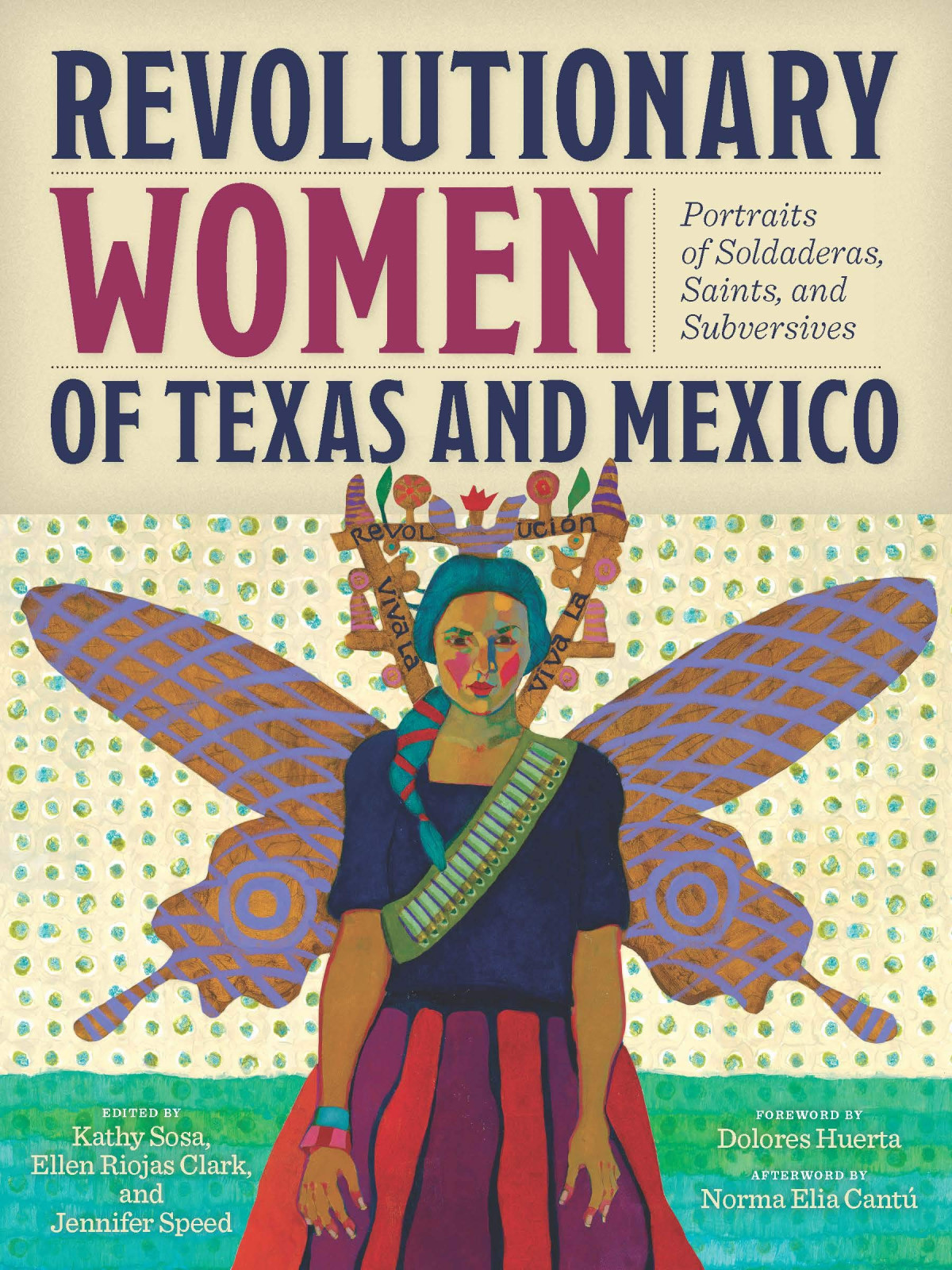 Revolutionary Women Of Texas And Mexico Portraits Of Soldaderas Saints And Subversives Kathy Sosa
