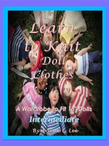 Learn To Knit Doll Clothes A Wardrobe To Fit 18 Dolls Intermediate 1st Edition Lee