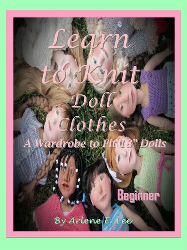 Learn To Knit Doll Clothes A Wardrobe To Fit 18 Dollsbeginner 1st Edition Lee