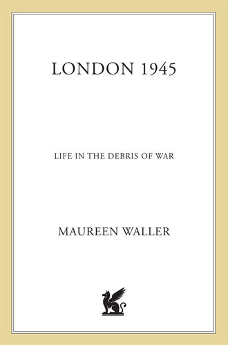 London 1945 Life In The Debris Of War Maureen Waller