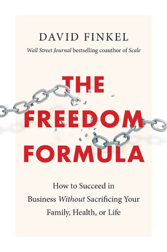 The Freedom Formula How To Succeed In Business Without Sacrificing Your Family Health Or Life David Finkel