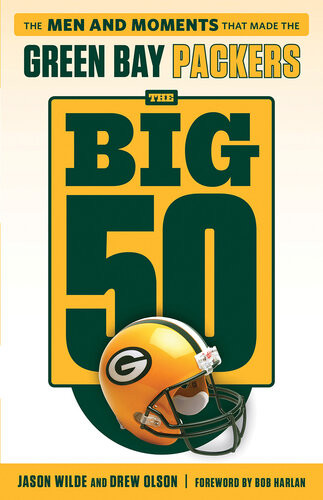 Green Bay Packers The Men And Moments That Made The Green Bay Packers Drew Olson Jason Wilde Bob Harlan