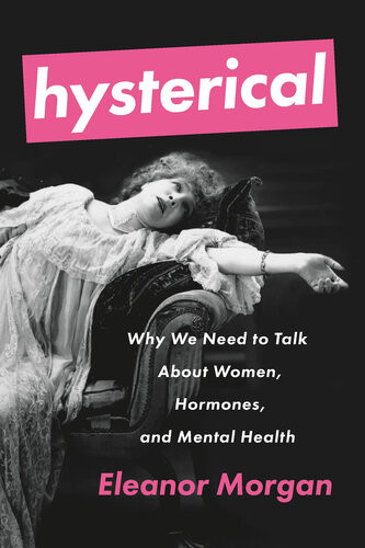 Hysterical Why We Need To Talk About Women Hormones And Mental Health Eleanor Morgan