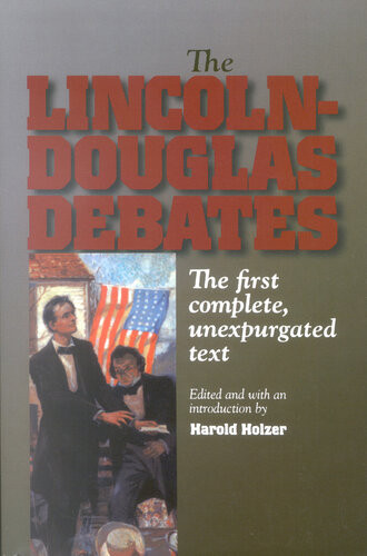 The Lincolndouglas Debates The First Complete Unexpurgated Text Harold Holzer