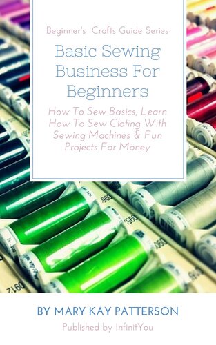 Basic Sewing Business For Beginners Mary Kay Patterson
