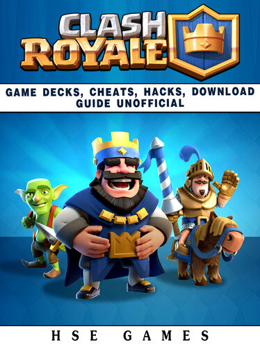 Clash Royale Game Decks Cheats Hacks Download Guide Unofficial Hse Games