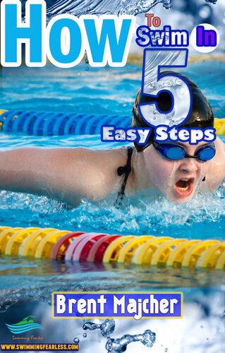 How To Swim In Five Easy Steps Brent Majcher