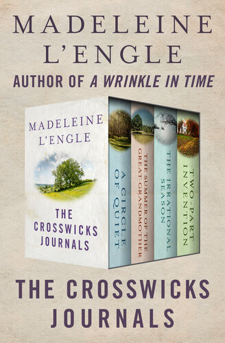 The Crosswicks Journals A Circle Of Quiet The Summer Of The Greatgrandmother The Irrational Season And Twopart Invention Madeleine Lengle