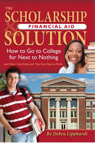 The Scholarship Financial Aid Solution How To Go To College For Next To Nothing With Short Cuts Tricks And Tips From Start To Finish 1st Edition Debra Lipphardt