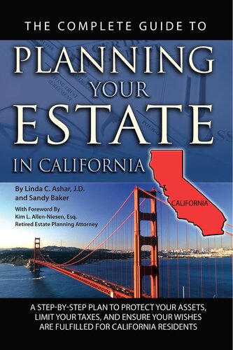 The Complete Guide To Planning Your Estate In California A Stepbystep Plan To Protect Your Assets Limit Your Taxes And Ensure Your Wishes Are Fulfilled F 1st Edition Linda C Ashar Sandy Baker