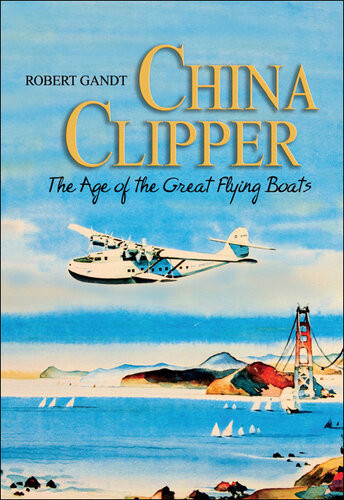 China Clipper The Age Of The Great Flying Boats Robert Gandt