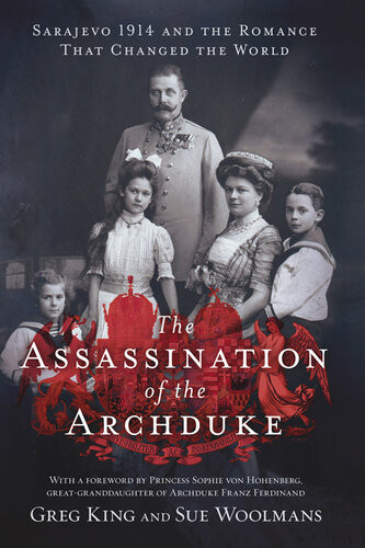 The Assassination Of The Archduke Sarajevo 1914 And The Romance That Changed The World Greg King Sue Woolmans