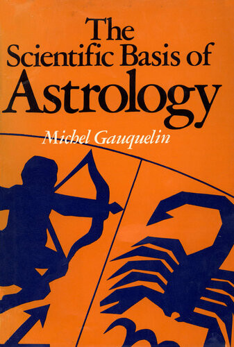 The Scientific Basis Of Astrology Myth Or Reality 1st Edition Michel Gauquelin
