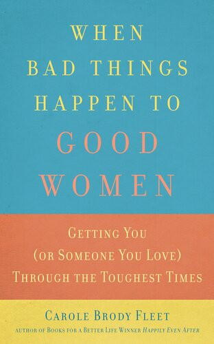 When Bad Things Happen To Good Women Getting You Or Someone You Love Through The Toughest Times Carole Fleet