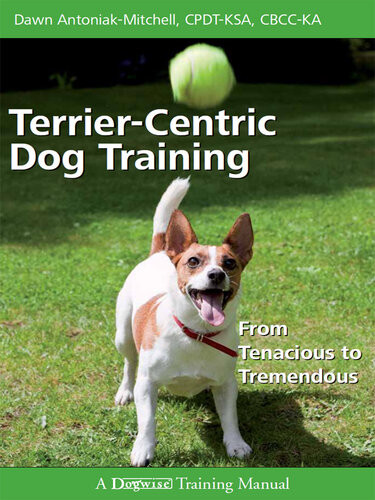 Terriercentric Dog Training From Tenacious To Tremendous Dawn Antoniakmitchell