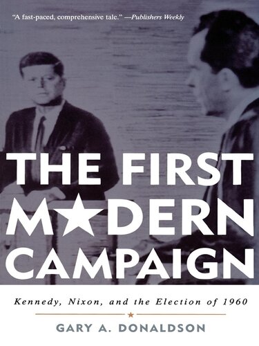 The First Modern Campaign Kennedy Nixon And The Election Of 1960 Gary A Donaldson