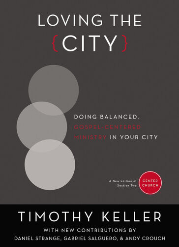 Loving The City Doing Balanced Gospelcentered Ministry In Your City Timothy Keller
