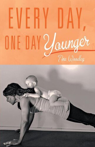 Every Day One Day Younger Tina Woodley