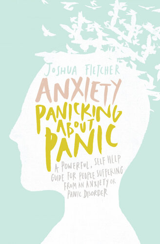 Anxiety Panicking About Panic A Powerful Self Help Guide For People Suffering From Anxiety Or Panic Disorder Joshua Fletcher