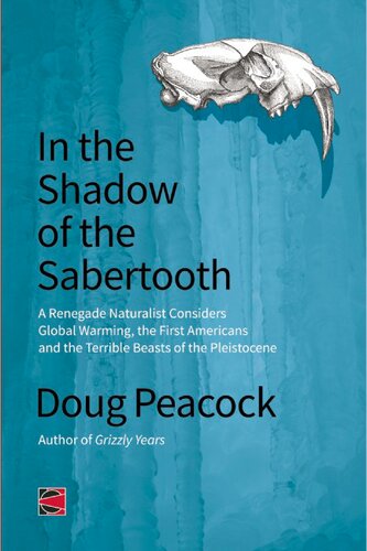 In The Shadow Of The Sabertooth A Renegade Naturalist Considers Global Warming The First Americans And The Terrible Beasts Of The Pleistocene 1st Edition Doug Peacock