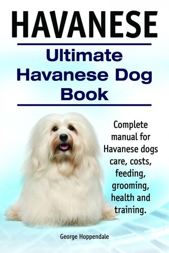 Havanese Ultimate Havanese Dog Book Complete Manual For Havanese Dogs Care Costs Feeding Grooming Health And Training 1st Edition George Hoppendale