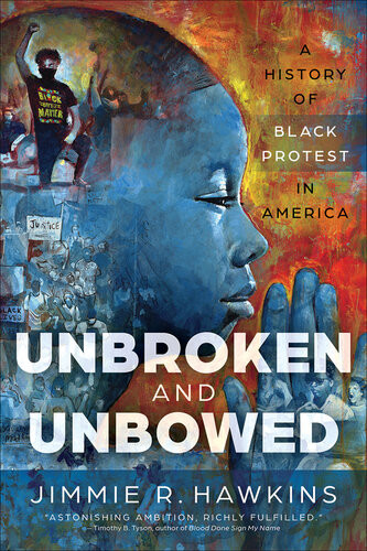 Unbroken And Unbowed A History Of Black Protest In America Jimmie R Hawkins