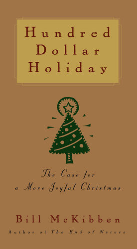 Hundred Dollar Holiday The Case For A More Joyful Christmas 1st Edition Bill Mckibben