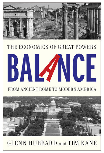 Balance The Economics Of Great Powers From Ancient Rome To Modern America Glenn Hubbard Tim Kane