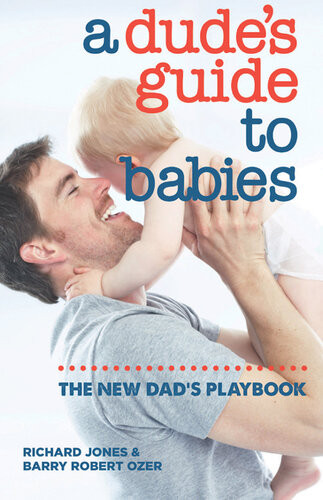A Dudes Guide To Babies The New Dads Playbook 1st Edition Richard Jones Barry Robert Ozer