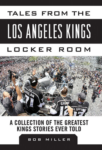 Tales From The Los Angeles Kings Locker Room A Collection Of The Greatest Kings Stories Ever Told Bob Miller