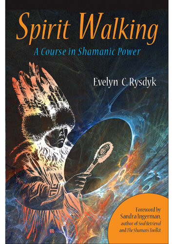 Spirit Walking A Course In Shamanic Power Evelyn C Rysdyk