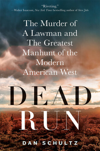 Dead Run The Murder Of A Lawman And The Greatest Manhunt Of The Modern American West Dan Schultz