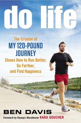 Do Life The Creator Of My 120pound Journey Shows How To Run Better Go Farther And Find Happiness Ben Davis
