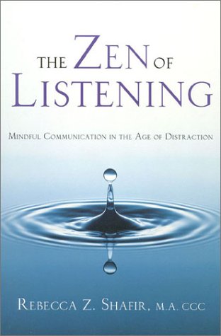 The Zen Of Listening Mindful Communication In The Age Of Distraction Rebecca Z Shafir