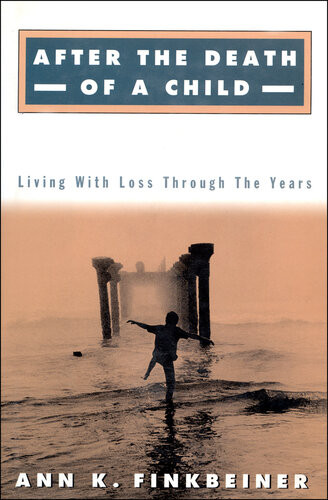 After The Death Of A Child Living With The Loss Through The Years Ann K Finkbeiner